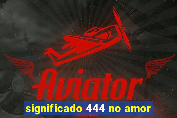 significado 444 no amor